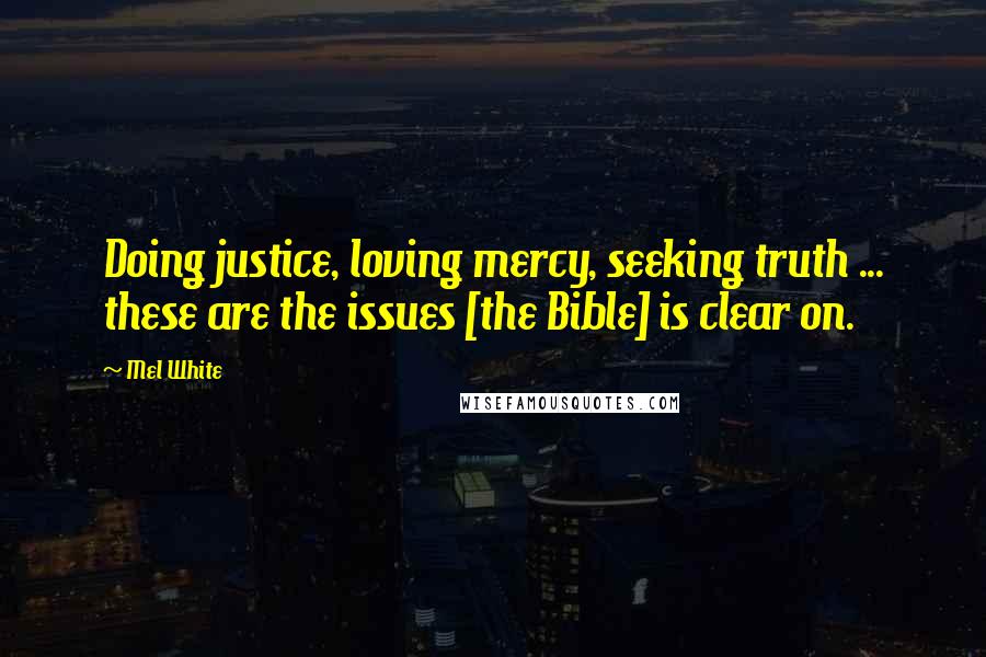 Mel White Quotes: Doing justice, loving mercy, seeking truth ... these are the issues [the Bible] is clear on.