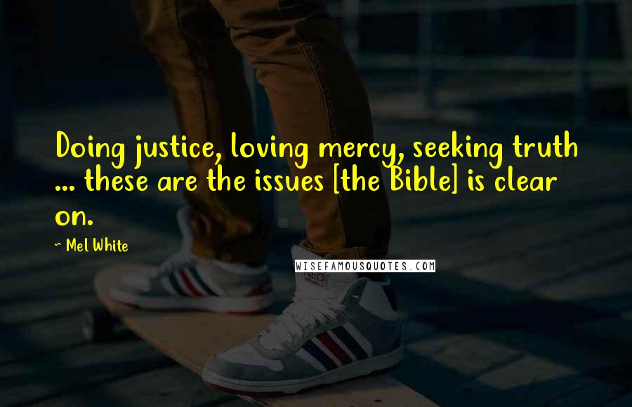 Mel White Quotes: Doing justice, loving mercy, seeking truth ... these are the issues [the Bible] is clear on.