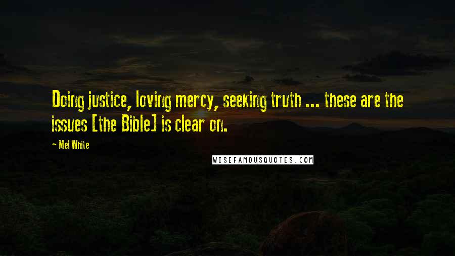 Mel White Quotes: Doing justice, loving mercy, seeking truth ... these are the issues [the Bible] is clear on.