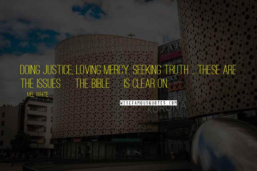 Mel White Quotes: Doing justice, loving mercy, seeking truth ... these are the issues [the Bible] is clear on.