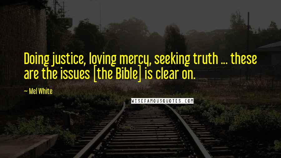 Mel White Quotes: Doing justice, loving mercy, seeking truth ... these are the issues [the Bible] is clear on.