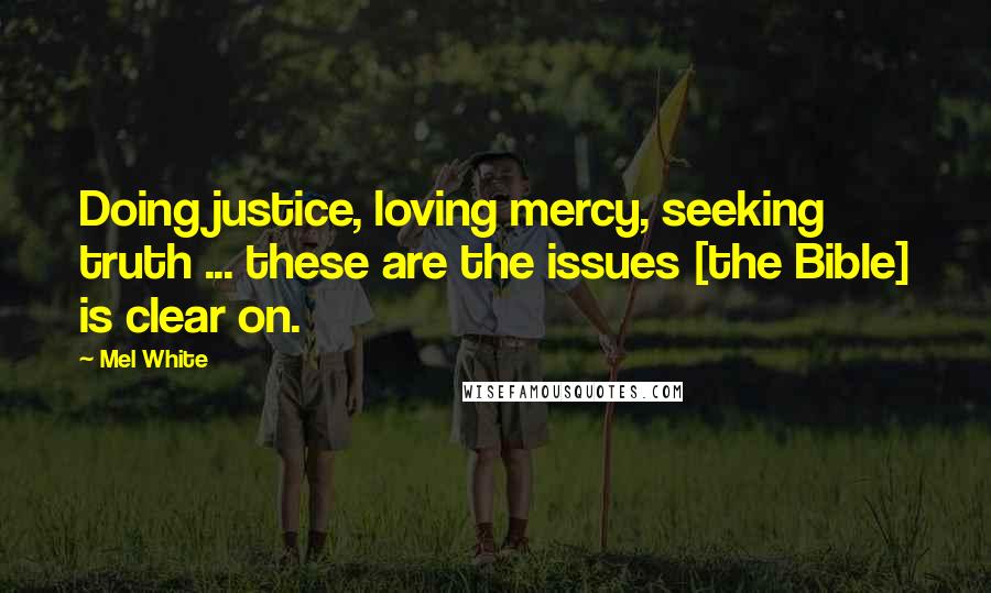 Mel White Quotes: Doing justice, loving mercy, seeking truth ... these are the issues [the Bible] is clear on.