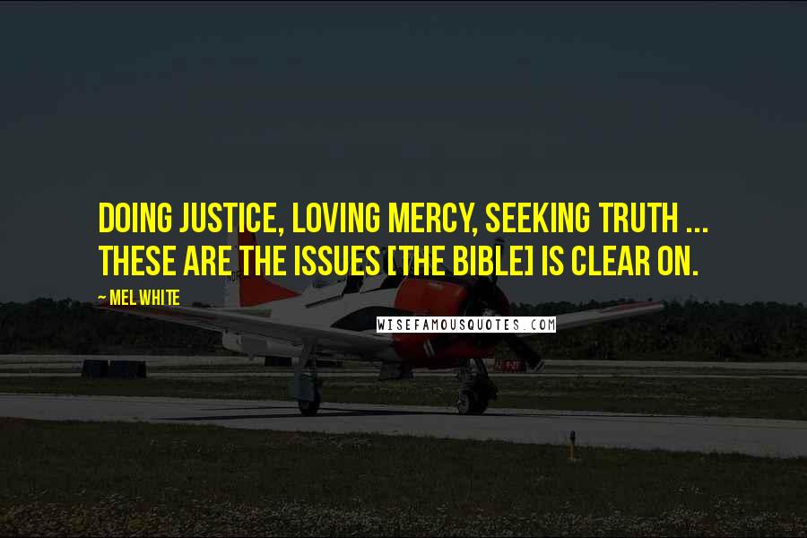 Mel White Quotes: Doing justice, loving mercy, seeking truth ... these are the issues [the Bible] is clear on.