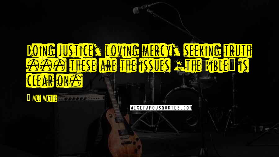 Mel White Quotes: Doing justice, loving mercy, seeking truth ... these are the issues [the Bible] is clear on.