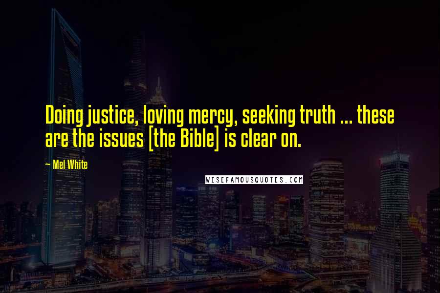 Mel White Quotes: Doing justice, loving mercy, seeking truth ... these are the issues [the Bible] is clear on.