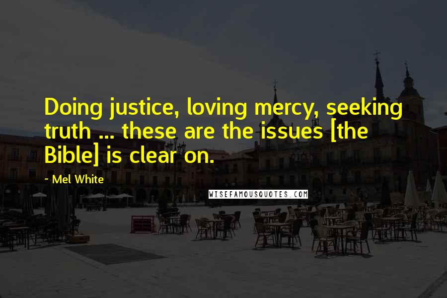 Mel White Quotes: Doing justice, loving mercy, seeking truth ... these are the issues [the Bible] is clear on.