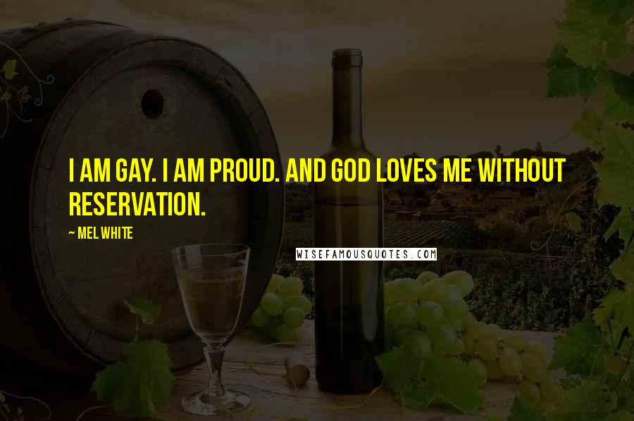 Mel White Quotes: I am gay. I am proud. And God loves me without reservation.