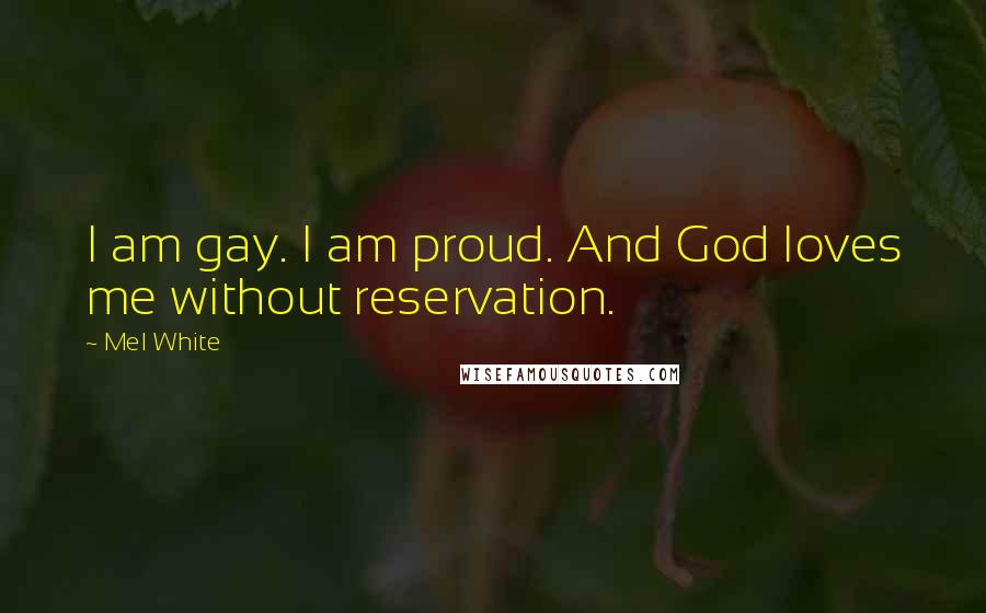 Mel White Quotes: I am gay. I am proud. And God loves me without reservation.