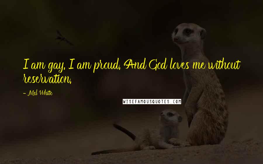 Mel White Quotes: I am gay. I am proud. And God loves me without reservation.