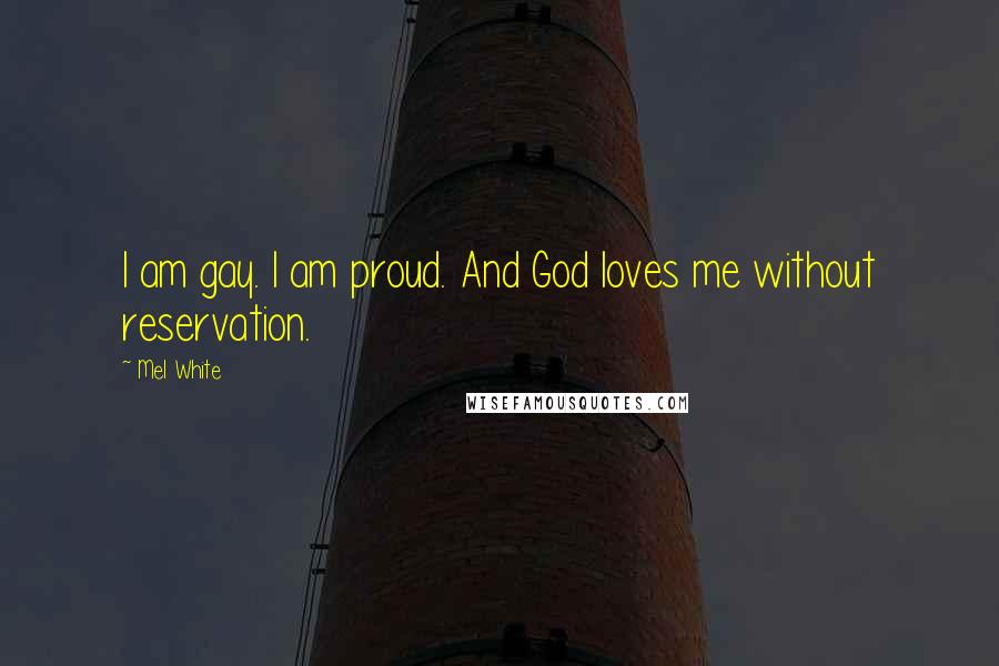 Mel White Quotes: I am gay. I am proud. And God loves me without reservation.