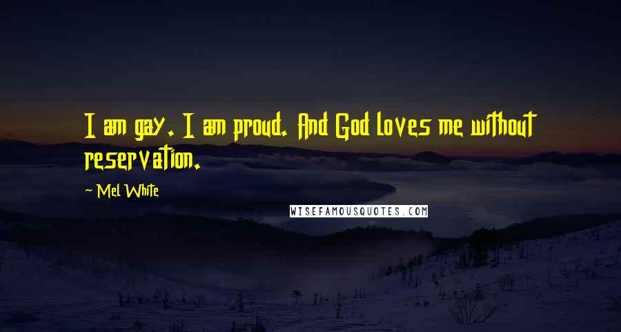 Mel White Quotes: I am gay. I am proud. And God loves me without reservation.