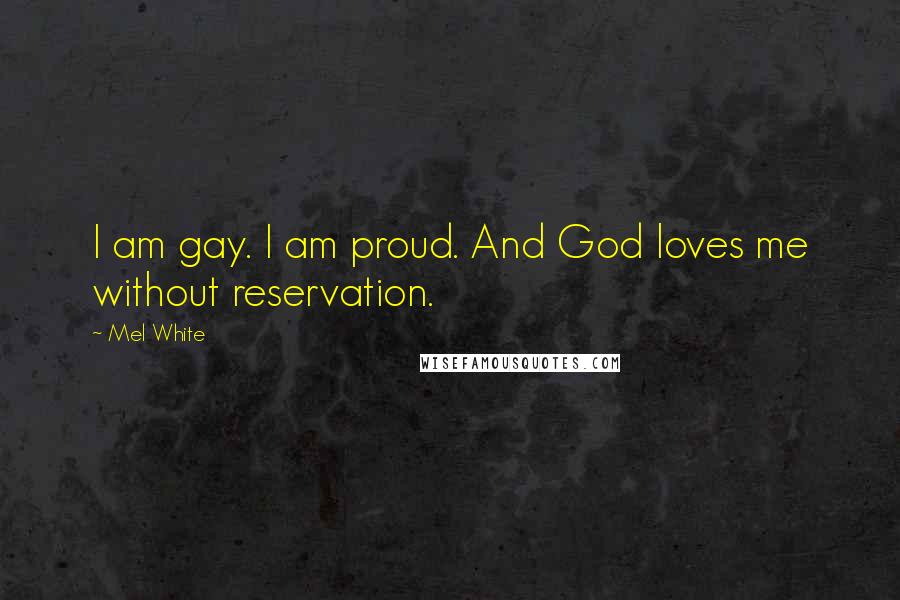 Mel White Quotes: I am gay. I am proud. And God loves me without reservation.
