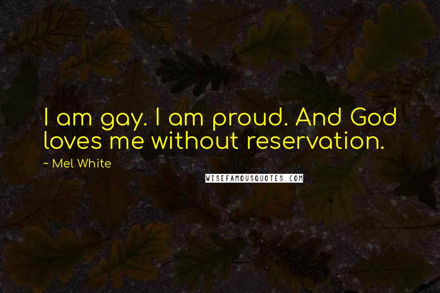 Mel White Quotes: I am gay. I am proud. And God loves me without reservation.