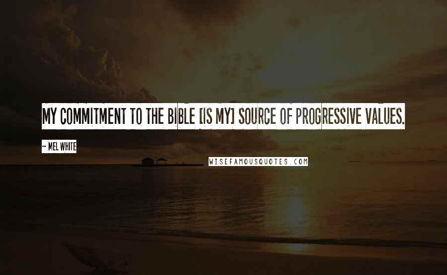 Mel White Quotes: My commitment to the Bible [is my] source of progressive values.