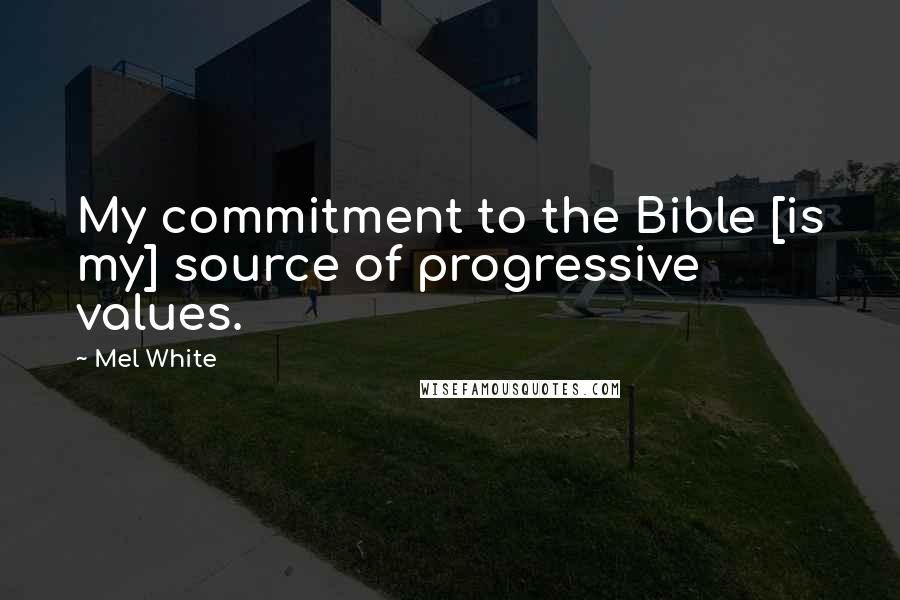 Mel White Quotes: My commitment to the Bible [is my] source of progressive values.