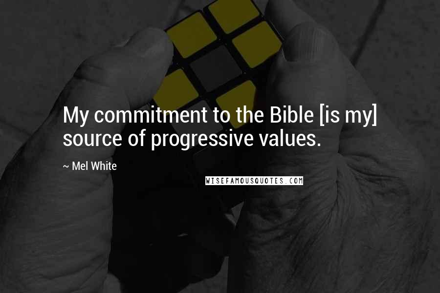 Mel White Quotes: My commitment to the Bible [is my] source of progressive values.