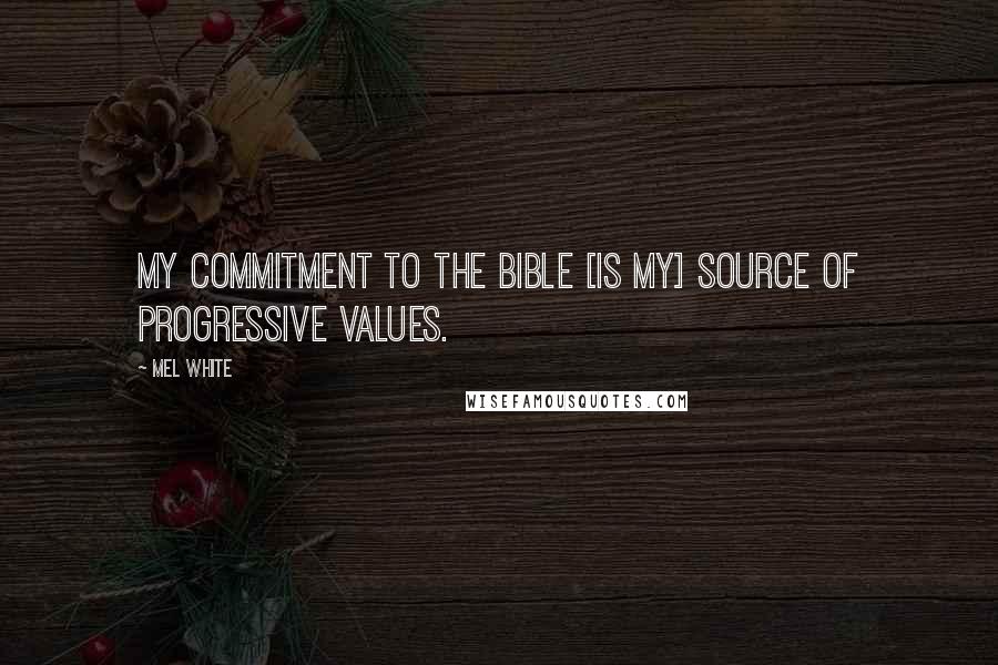 Mel White Quotes: My commitment to the Bible [is my] source of progressive values.