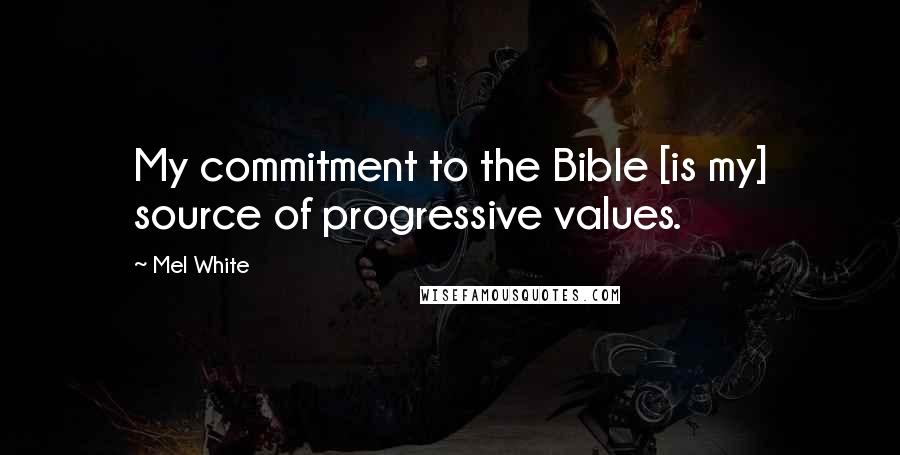 Mel White Quotes: My commitment to the Bible [is my] source of progressive values.