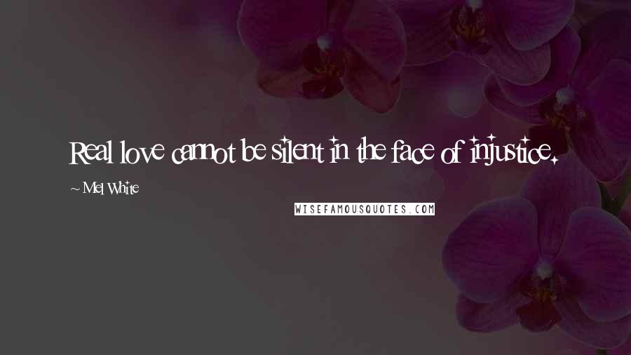 Mel White Quotes: Real love cannot be silent in the face of injustice.