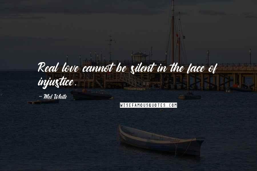 Mel White Quotes: Real love cannot be silent in the face of injustice.