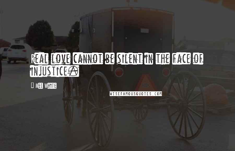 Mel White Quotes: Real love cannot be silent in the face of injustice.