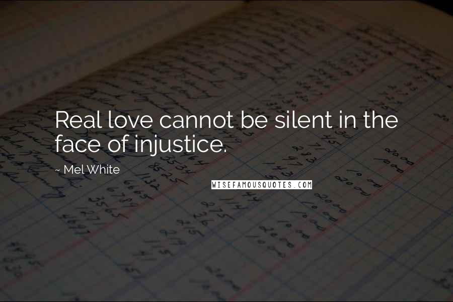 Mel White Quotes: Real love cannot be silent in the face of injustice.