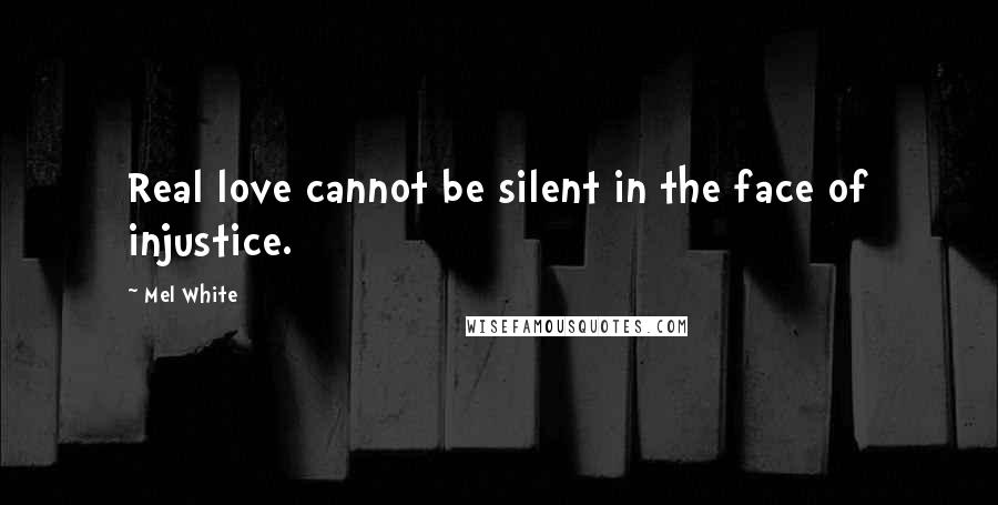 Mel White Quotes: Real love cannot be silent in the face of injustice.