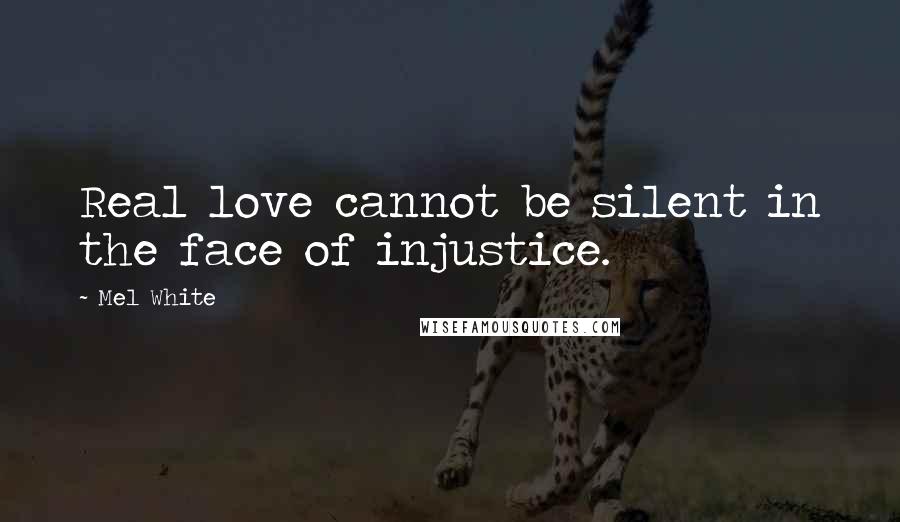 Mel White Quotes: Real love cannot be silent in the face of injustice.