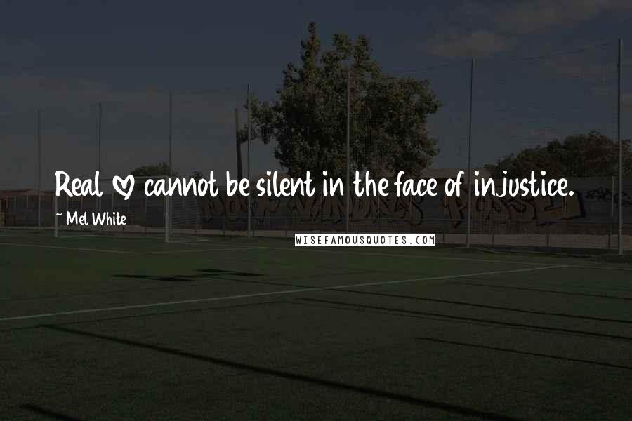 Mel White Quotes: Real love cannot be silent in the face of injustice.