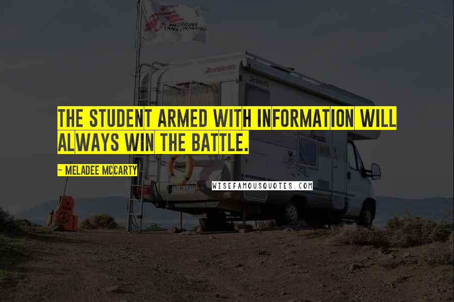 Meladee McCarty Quotes: The student armed with information will always win the battle.