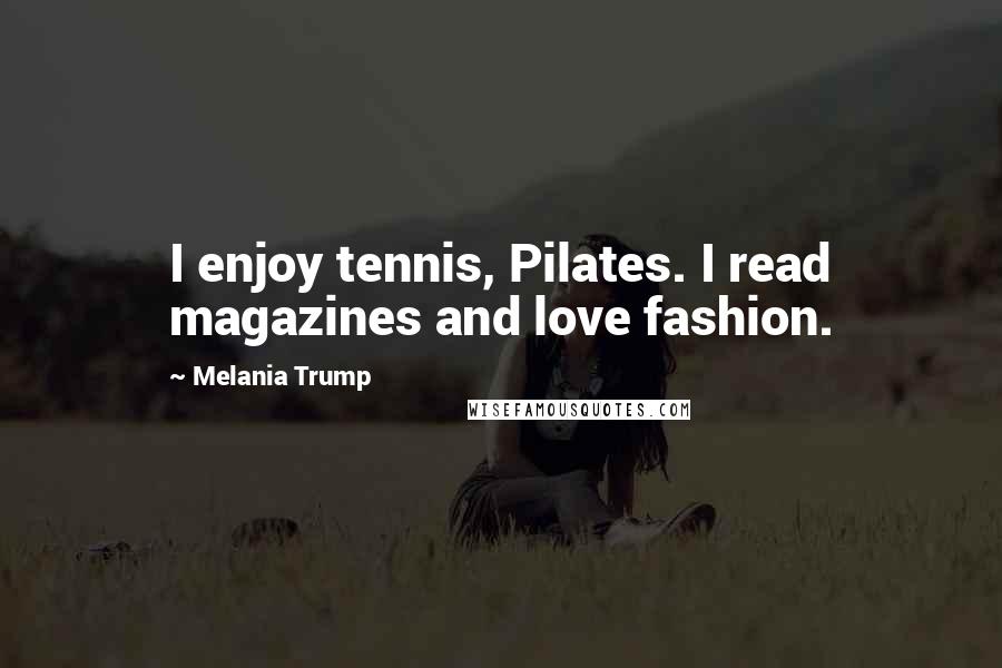 Melania Trump Quotes: I enjoy tennis, Pilates. I read magazines and love fashion.