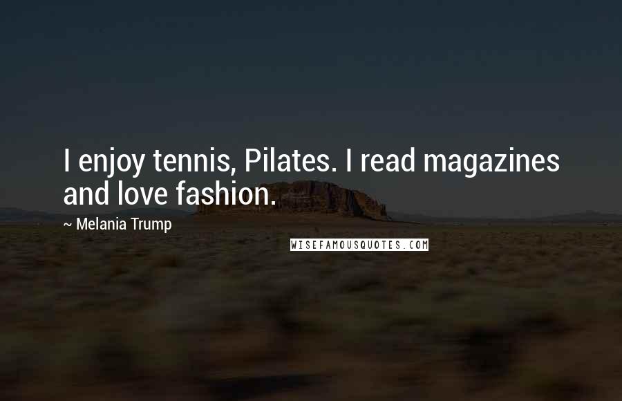 Melania Trump Quotes: I enjoy tennis, Pilates. I read magazines and love fashion.