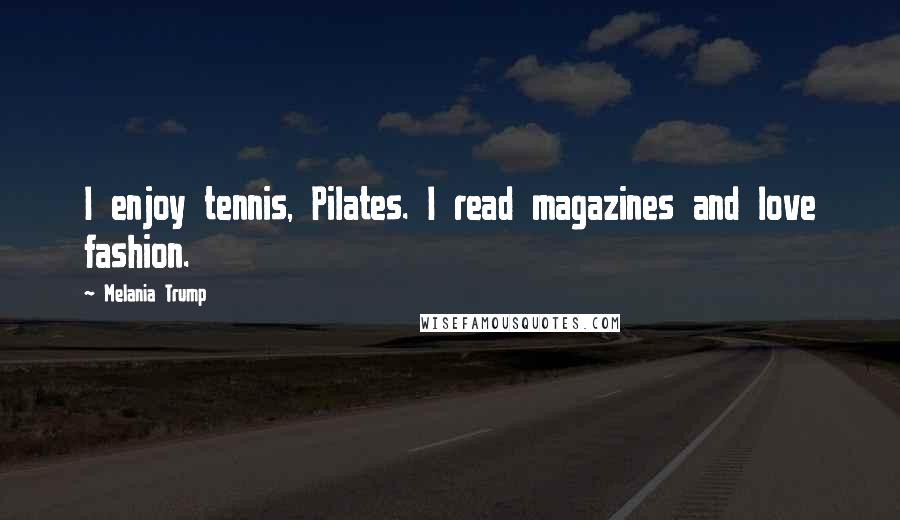 Melania Trump Quotes: I enjoy tennis, Pilates. I read magazines and love fashion.