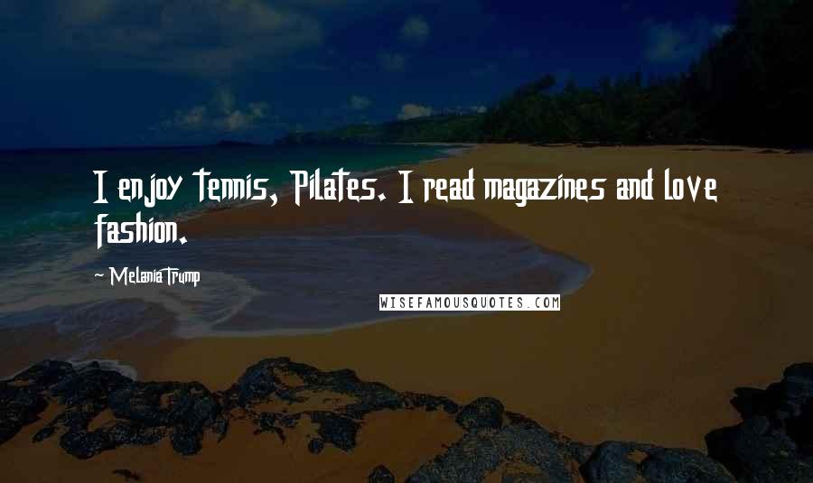 Melania Trump Quotes: I enjoy tennis, Pilates. I read magazines and love fashion.