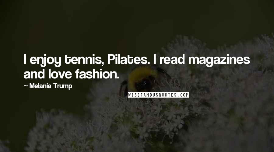 Melania Trump Quotes: I enjoy tennis, Pilates. I read magazines and love fashion.