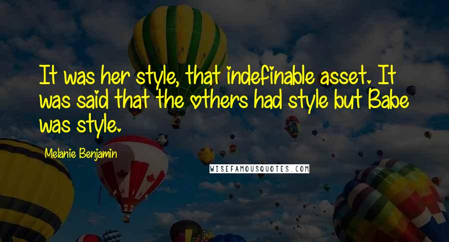 Melanie Benjamin Quotes: It was her style, that indefinable asset. It was said that the others had style but Babe was style.