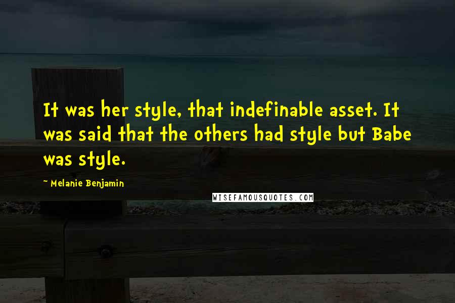 Melanie Benjamin Quotes: It was her style, that indefinable asset. It was said that the others had style but Babe was style.