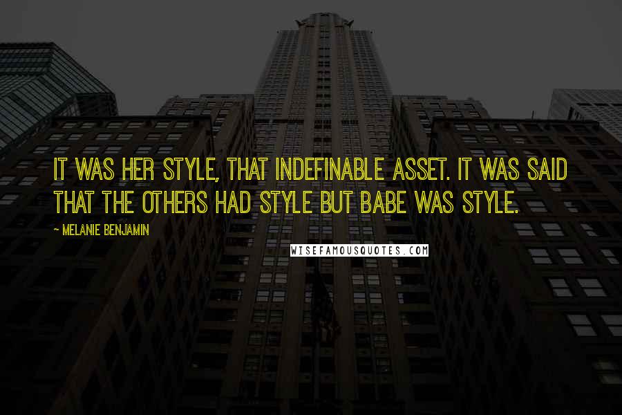 Melanie Benjamin Quotes: It was her style, that indefinable asset. It was said that the others had style but Babe was style.