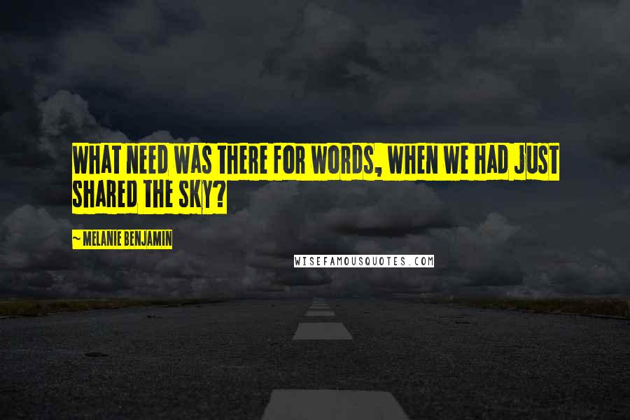 Melanie Benjamin Quotes: What need was there for words, when we had just shared the sky?