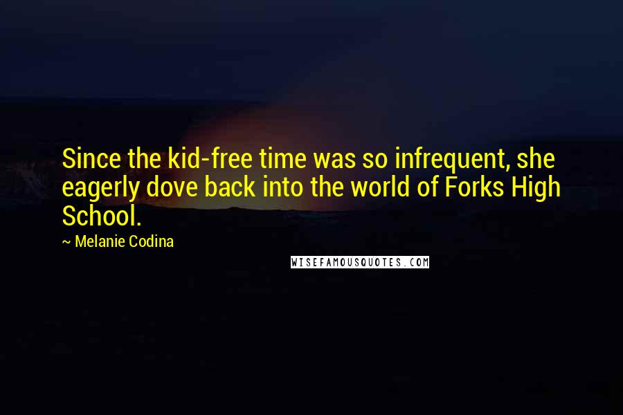 Melanie Codina Quotes: Since the kid-free time was so infrequent, she eagerly dove back into the world of Forks High School.