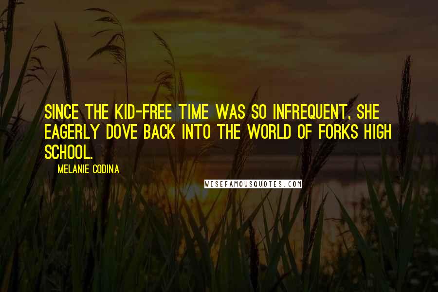 Melanie Codina Quotes: Since the kid-free time was so infrequent, she eagerly dove back into the world of Forks High School.