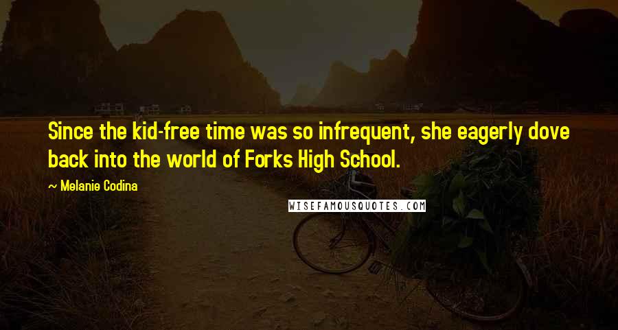 Melanie Codina Quotes: Since the kid-free time was so infrequent, she eagerly dove back into the world of Forks High School.