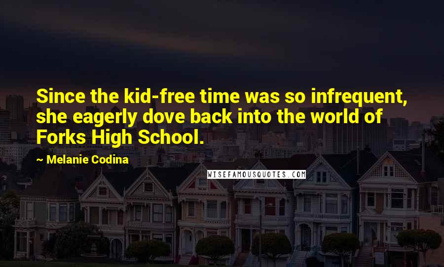 Melanie Codina Quotes: Since the kid-free time was so infrequent, she eagerly dove back into the world of Forks High School.