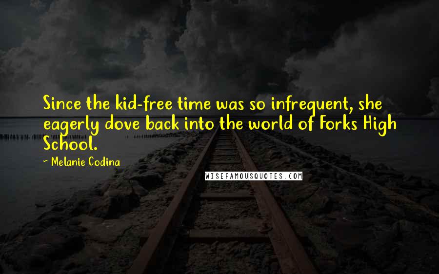 Melanie Codina Quotes: Since the kid-free time was so infrequent, she eagerly dove back into the world of Forks High School.