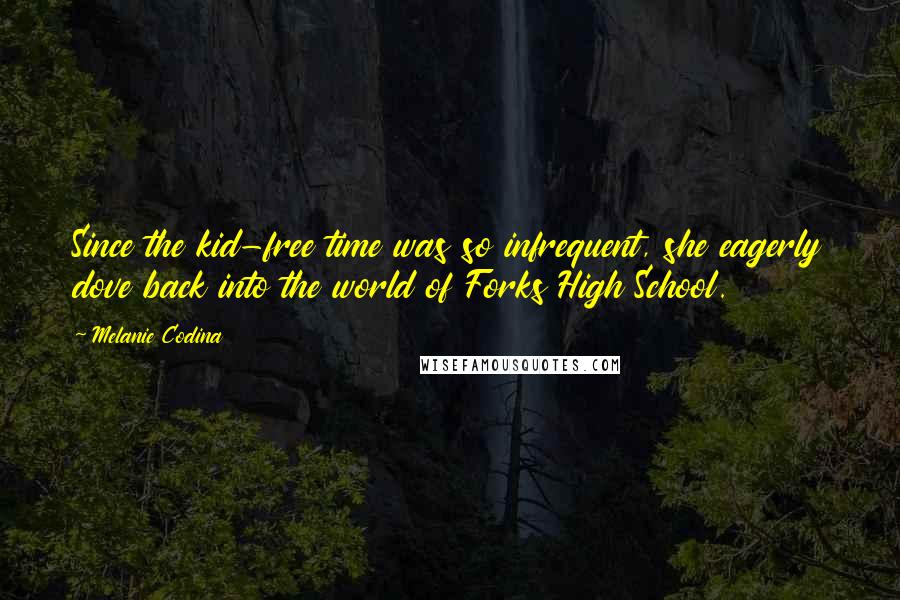 Melanie Codina Quotes: Since the kid-free time was so infrequent, she eagerly dove back into the world of Forks High School.