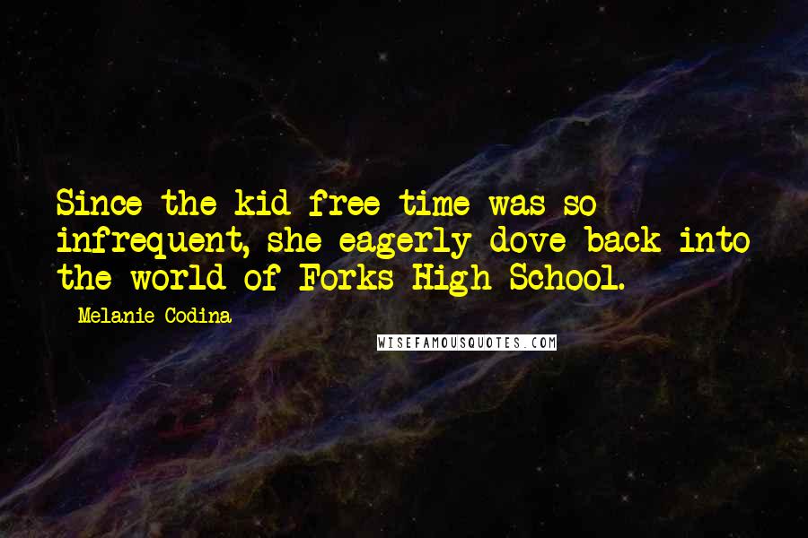 Melanie Codina Quotes: Since the kid-free time was so infrequent, she eagerly dove back into the world of Forks High School.