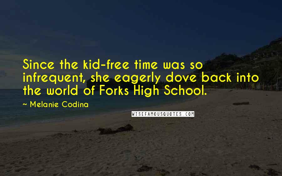 Melanie Codina Quotes: Since the kid-free time was so infrequent, she eagerly dove back into the world of Forks High School.