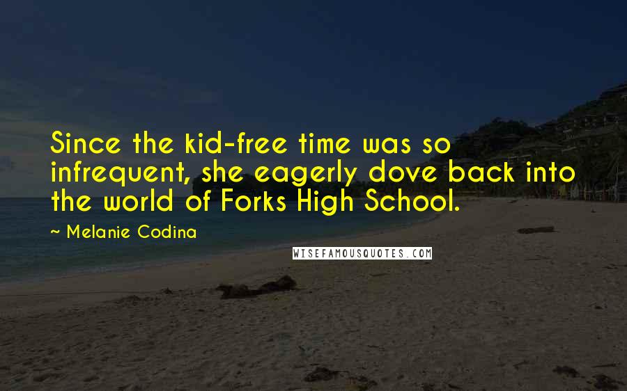Melanie Codina Quotes: Since the kid-free time was so infrequent, she eagerly dove back into the world of Forks High School.