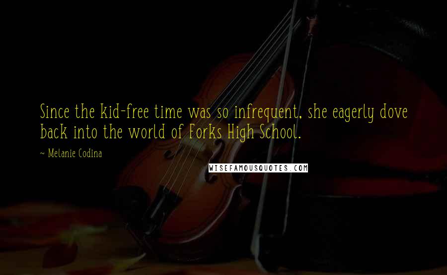 Melanie Codina Quotes: Since the kid-free time was so infrequent, she eagerly dove back into the world of Forks High School.