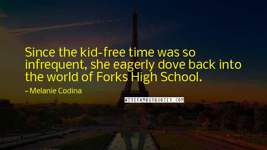 Melanie Codina Quotes: Since the kid-free time was so infrequent, she eagerly dove back into the world of Forks High School.